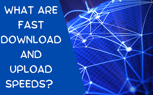 what-are-fast-download-and-upload-speeds-for-general-uses